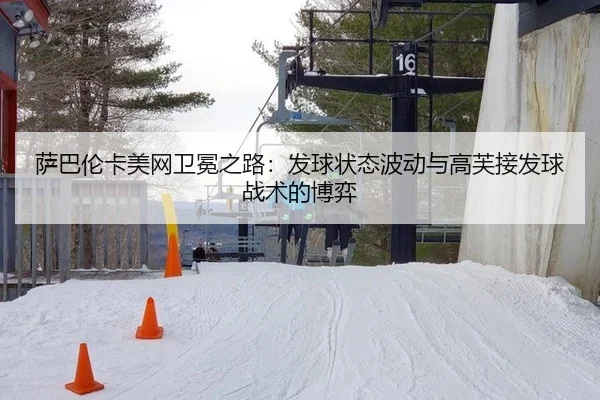 萨巴伦卡美网卫冕之路：发球状态波动与高芙接发球战术的博弈